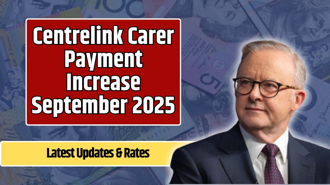 Centrelink Carer Payment Increase September 2025