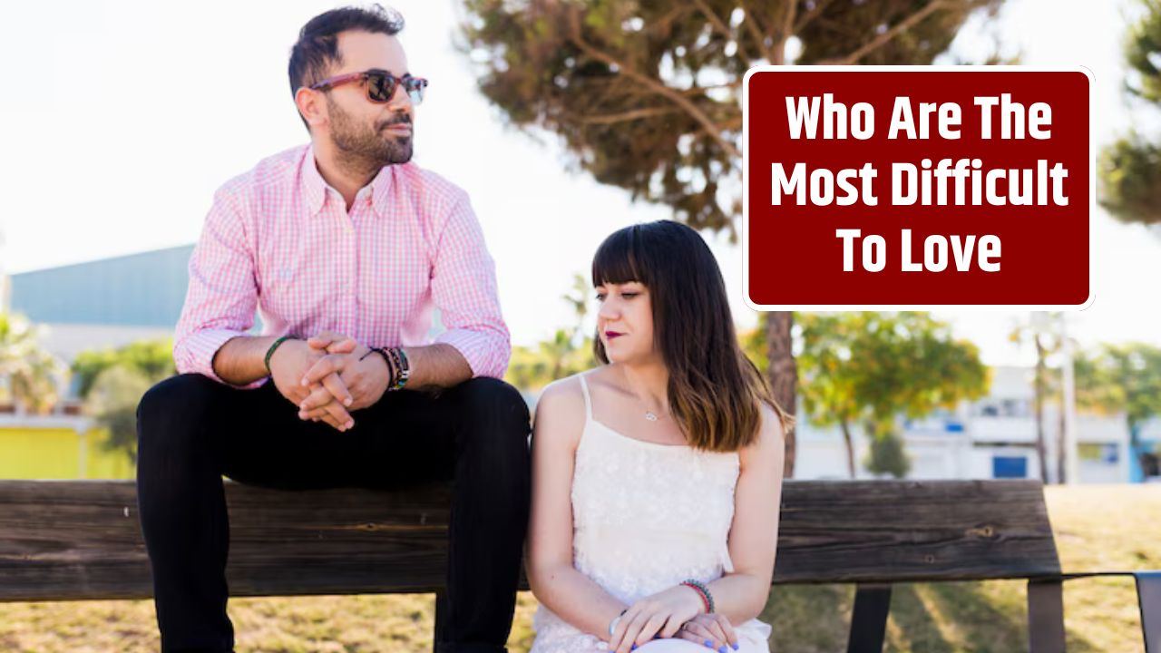 Who Are The Most Difficult To Love