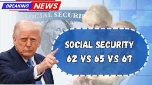 Social Security At 62 Vs 65 Vs 67