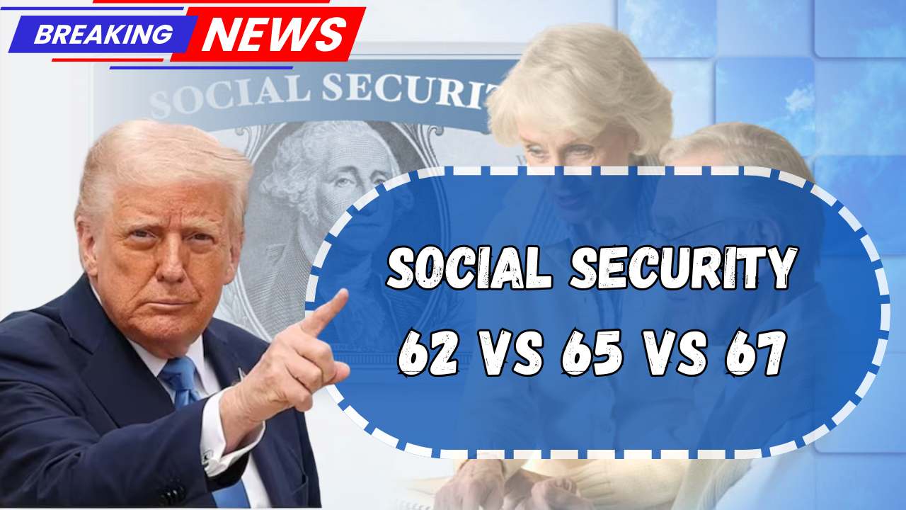 Social Security At 62 Vs 65 Vs 67